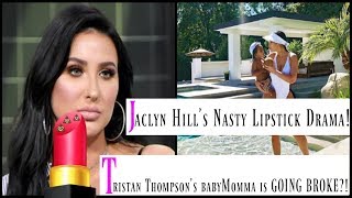 Jaclyn Hill's NASTY lipstick drama + Tristan Thompson's babymomma is BROKE?!