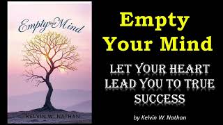 Empty Your Mind: Let Your Heart Lead You To True Success | Audiobook