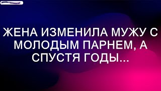 Жена изменила мужу с молодым парнем, а спустя годы...