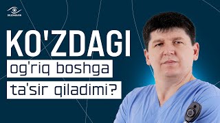 KO'ZDAGI OG'RIQ BOSHGA TA'SIR QILADIMI? | DR. ZOHIDJON