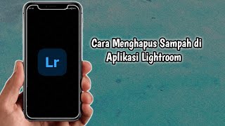 Cara Menghapus Sampah di Aplikasi Lightroom