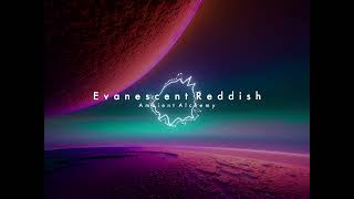 Evanescent Reddish | Ambient Alchemy | Ambient music