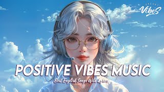 Positive Vibes Music 🌻 Music To Start Your Day | Best English Songs With Lyrics