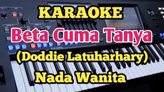 BETA CUMA TANYA (Karaoke) - Doddie Latuharhary - Nada Wanita