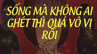 SỐNG MÀ KHÔNG AI GHÉT THÌ QUÁ VÔ VỊ RỒI - Những Câu Nói Hay