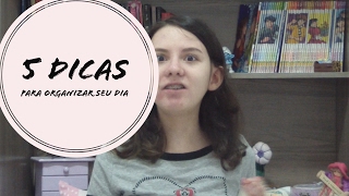 5 dicas para organizar seu dia - a menina borboleta