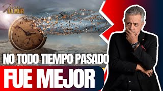 ¡NO TODO TIEMPO PASADO FUE MEJOR! (La Mur explica esta fantasía mental)