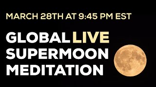 March 28th Supermoon Global Live Meditation