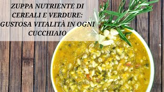 ZUPPA NUTRIENTE DI CEREALI E VERDURE: GUSTOSA VITALITÀ IN OGNI CUCCHIAIO!