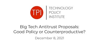 Big Tech Antitrust Proposals: Good Policy or Counterproductive?