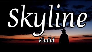 Khalid - Skyline (Lyrics)