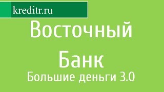 Восточный Банк обзор кредита «Большие деньги 3.0»