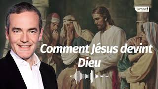 Comment Jésus devint Dieu (Franck Ferrand)