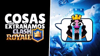 COSAS QUE EXTRAÑAMOS DEL CLASH ROYALE DE ANTES