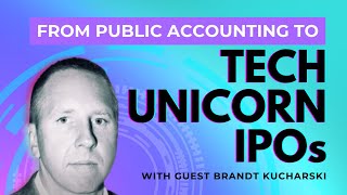 61. From Public Accounting to Tech Unicorn IPOs With Brandt Kucharski