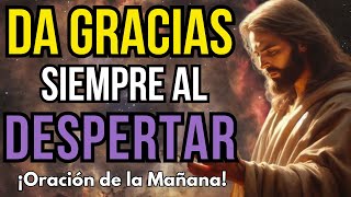 ORACIÓN DE LA MAÑANA - DA GRACIAS A DIOS POR SUS BENDICIONES - GRATITUD