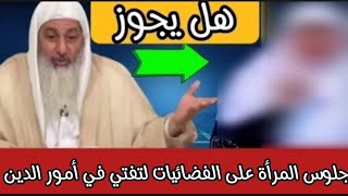 حكم جلوس المرأة على الفضائيات لتفتي في أمور الدين شاهد رد فعل الشيخ مصطفى العدوي