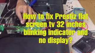 How to fix Prestiz flat screen tv 32 inches blinking indicator and no display?