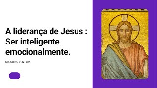 A Liderança de Jesus: Ser Inteligente Emocionalmente