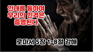 [롬 5:1-8] 인내를 통하여 우리의 인격은 증명된다. 로마서 5장 1-8절 강해