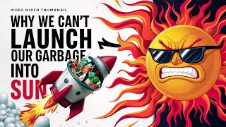 Why We Can't Launch Our Garbage Into the Sun