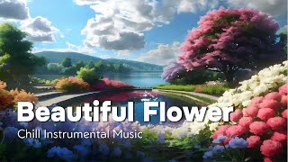 Beautiful Flower | Chill Instrumental Music [ Relaxing ~ Peaceful ~ Unique Music ]