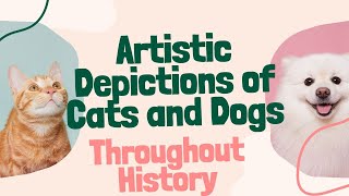 Artistic Depictions of Cats and Dogs Throughout History