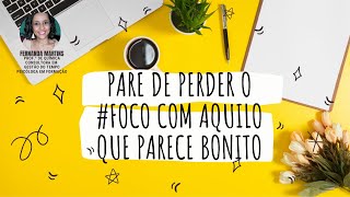 Pare de perder o #foco com aquilo que parece bonito