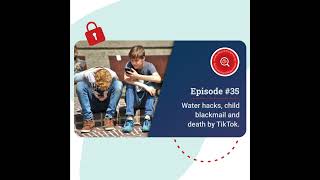 Water hacks, child blackmail and death by TikTok. #35