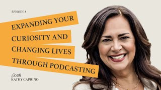 Expanding Your Curiosity and Changing Lives Through Podcasting with Kathy Caprino