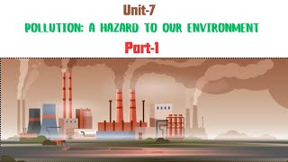 Unit-7; Pollution; a hazard to our environment (part-1)