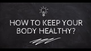 How to keep your body HEALTHY?