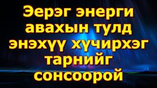 Эерэг энерги авахын тулд энэхүү хүчирхэг тарнийг сонсоорой