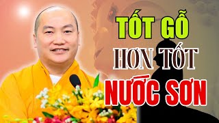 Tốt Gỗ Hơn Tốt Nước Sơn - ĐẸP Mà Đánh Mất Thứ Này Cũng Hóa Không (RẤT HAY) - Thích Phước Tiến