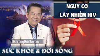 Sức Khỏe & Đời Sống  - NGUY CƠ LÂY NHIỄM HIV  - Bác Sĩ Cung Đình Thanh Bình