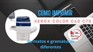 Como imprimir diferentes gramaturas e tamanhos na Xerox C60 C70. How to print on the Xerox C60 C70.