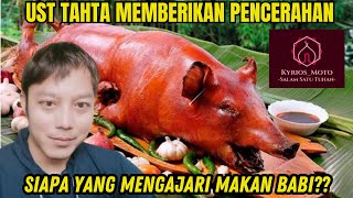 UST TAHTA : SIAPA YANG NGAJARIN MAKAN BABI??