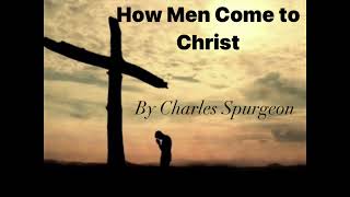 Charles Spurgeon Sermon - How Men Come to Christ