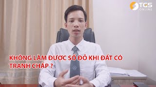 Không làm được sổ đỏ khi đất có tranh chấp ? | Luật sư giải đáp số 16