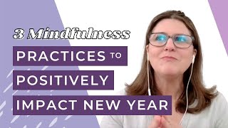 3 Mindfulness Practices to Positively Impact Your New Year