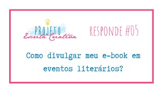 Como divulgar meu e-book em eventos literários? | Projeto Escrita Criativa responde #05