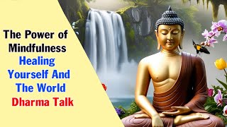 The Power of Mindfulness: Healing Yourself And The World - Dharma Talk