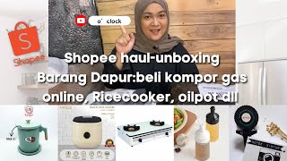 SHOPEE HAUL+UNBOXING PERALATAN DAPUR PART 2: BELI KOMPOR GAS, RICECOOKER DLL ONLINE