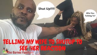 TELLING MY WIFE TO SHUTUP PRANK TO SEE HER REACTION