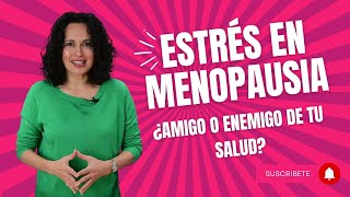 Estrés en menopausia, ¿amigo o enemigo?