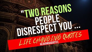 Two Reasons People Disrespect You | Life Changing Quotes