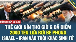 9/10 GIỜ G ĐÃ ĐIỂM! 2000 tên lửa sẵn sàng trút cùng lúc, Israel-Iran ĐẠI CHIẾN, Liban chìm trong lửa