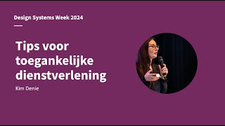 Tips voor toegankelijke dienstverlening - Kim Denie - Design Systems Week 2024