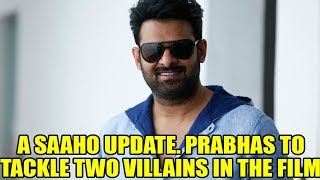 A Saaho Update  Prabhas To Tackle Two Villains In The Film | Latest News Updates