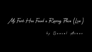 My Faith Has Found a Resting Place (Live) | Samuel Ackon